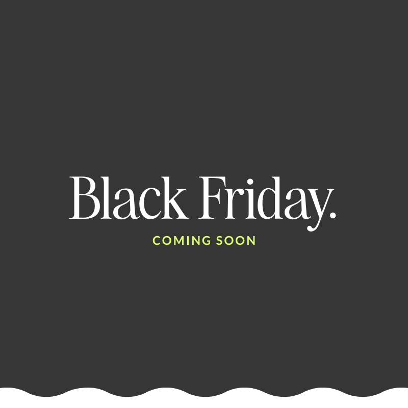 Black Friday, Coming Soon. 2026 Black Friday sale, our biggest sale of the year.