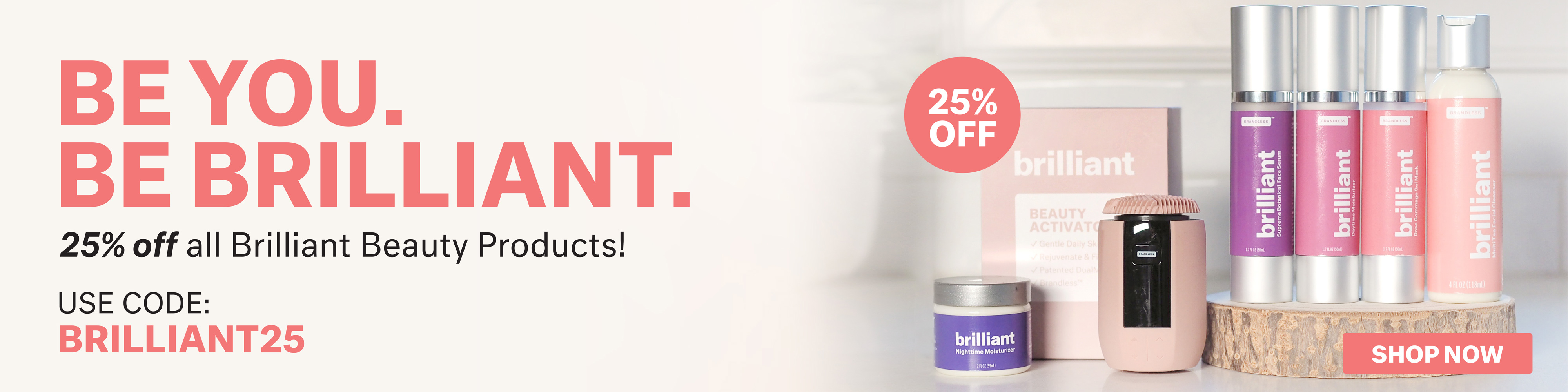 Be you.  Be brilliant.  25% off all Brilliant Beauty Products!  Use Code: BRILLIANT25