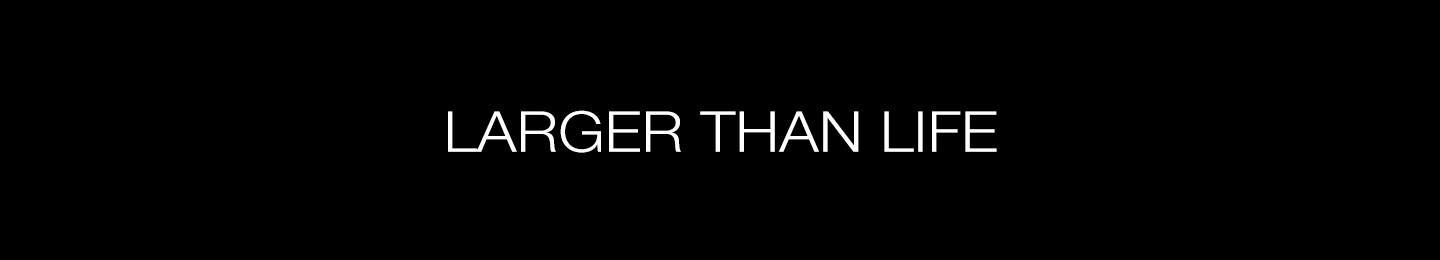 Larger Than Life