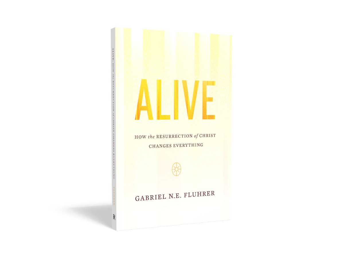 Alive: How the Resurrection of Christ Changes Everything
