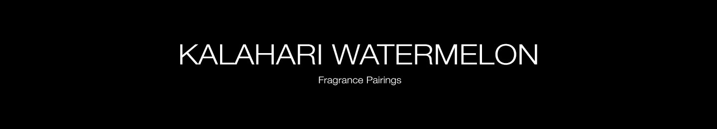 Kalahari Watermelon Fragrance Pairings