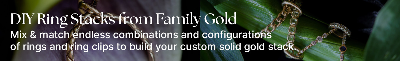 DIY Ring Stacks from Family Gold:  Mix & match endless combinations and configurations of rings and ring clips to build your custom solid gold stack.