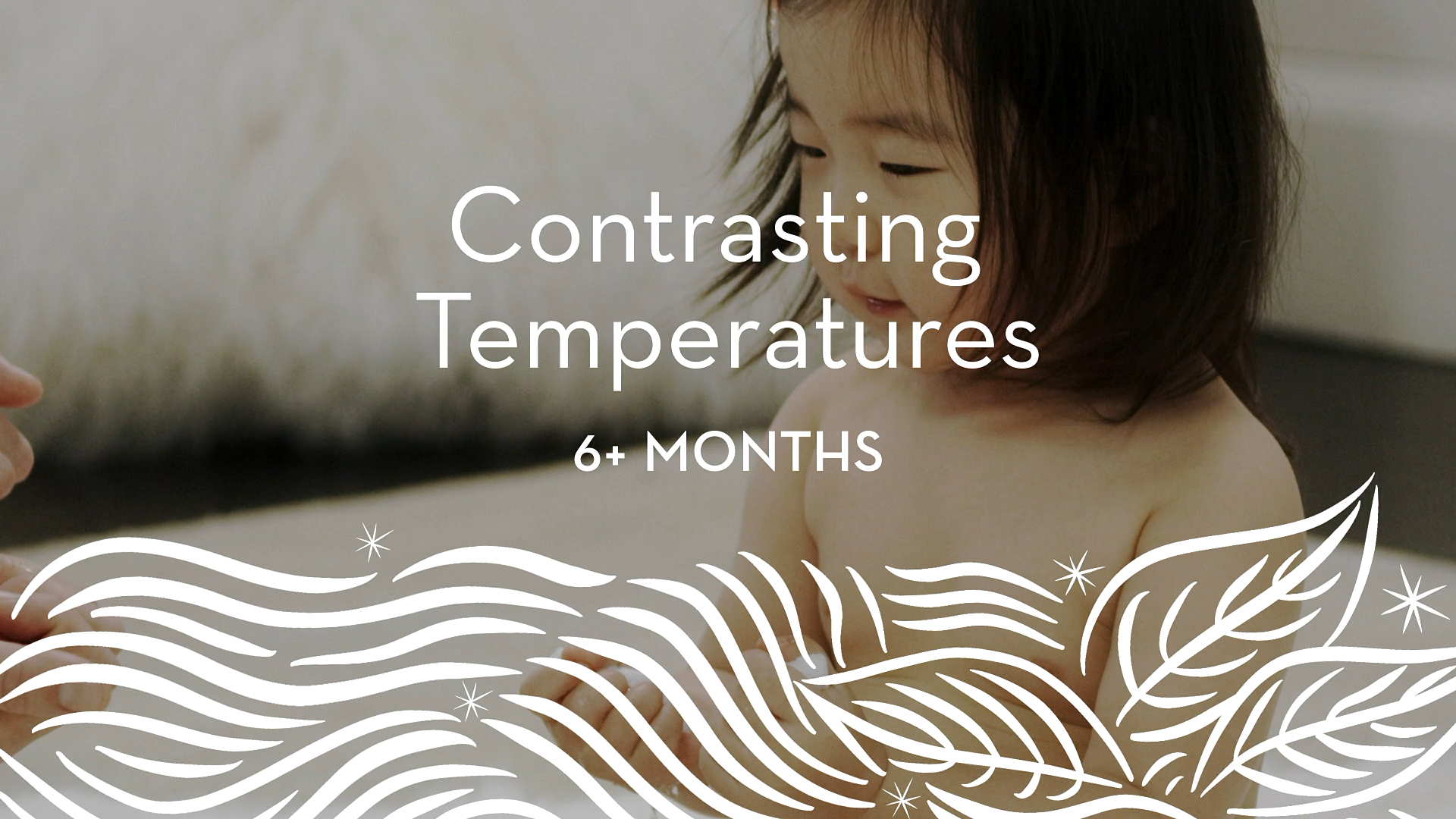 6+ Months | Contrasting Temperatures