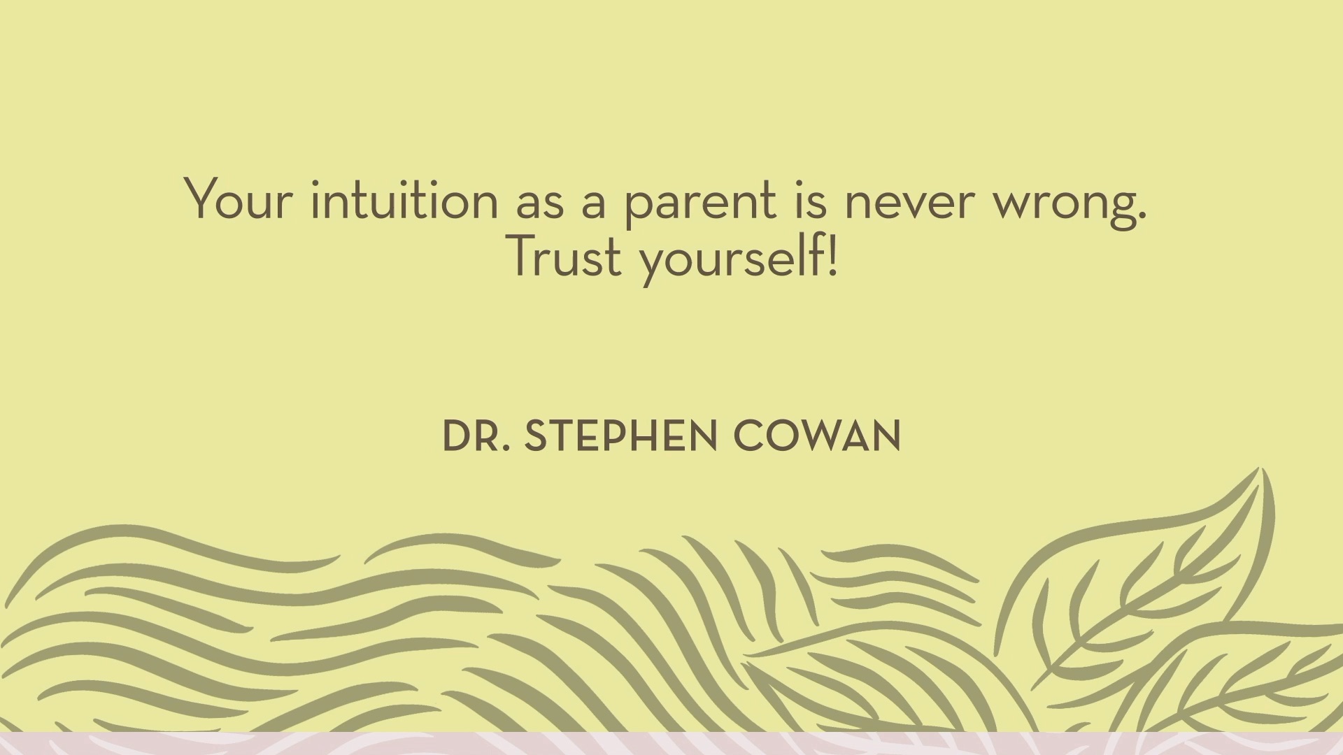 Dr. Cowan | Your intuition as a parent is never wrong. Trust yourself!