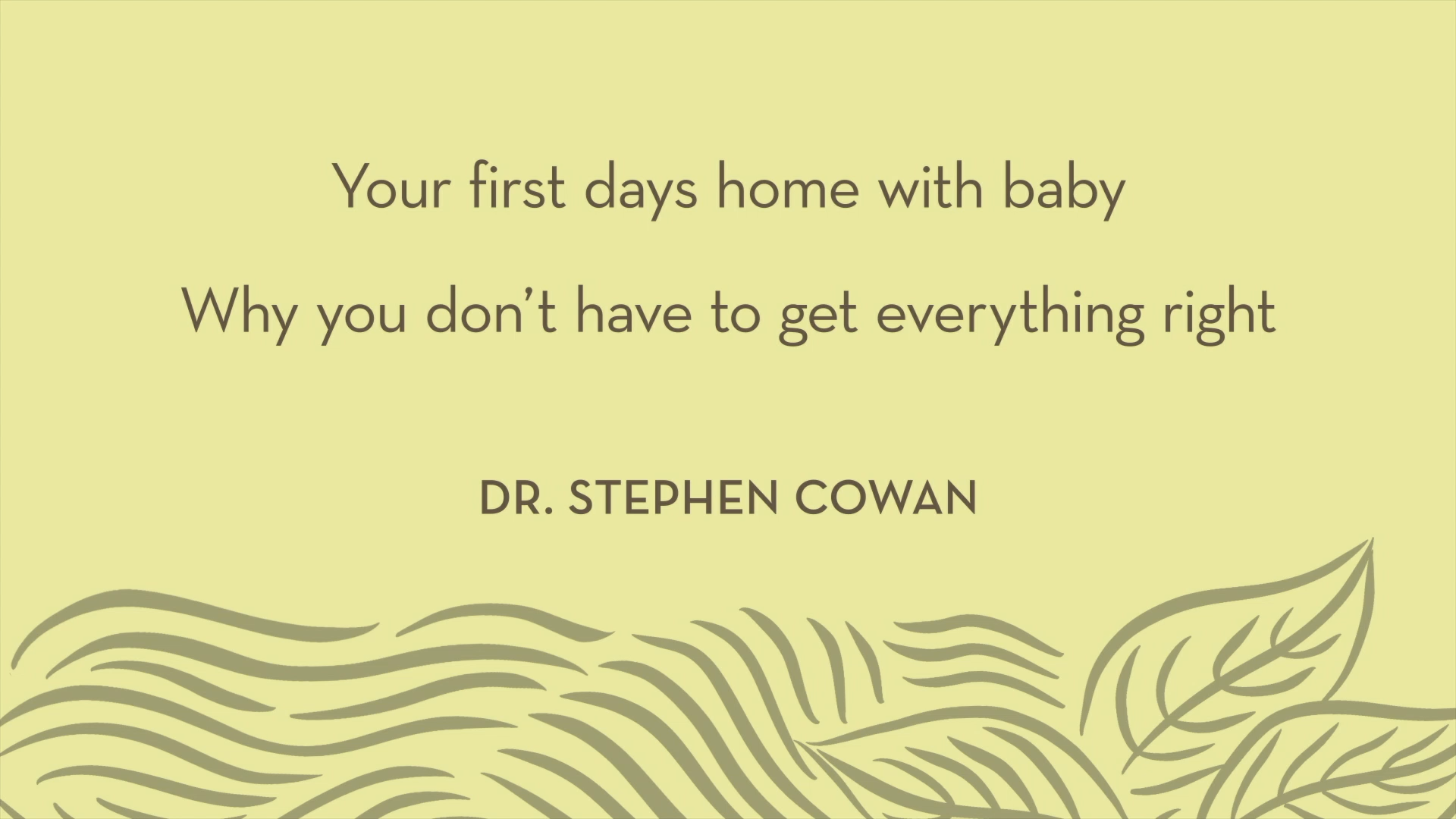 Dr. Cowan  | Your first days home with baby and why you don't have to get everything right