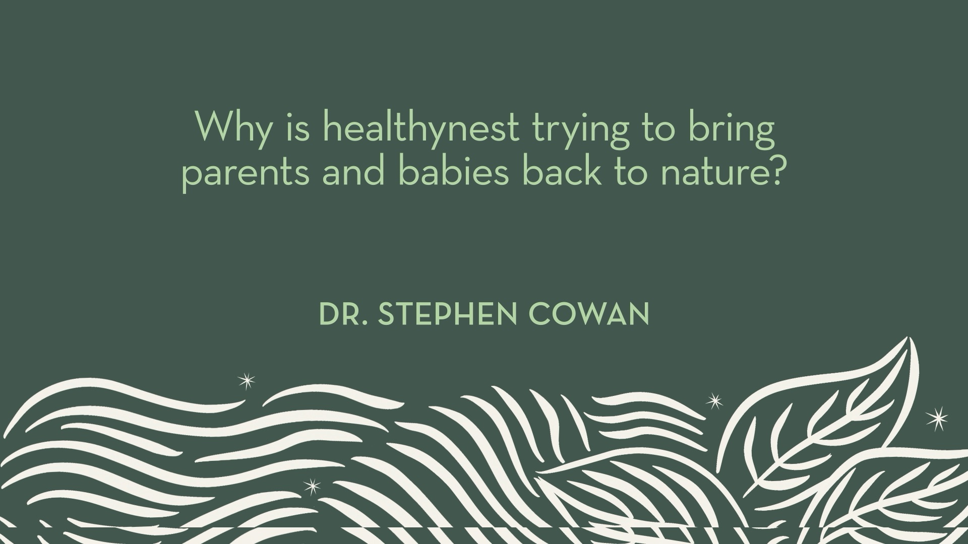 Dr. Cowan | Why is healthynest trying to bring parents and babies back to nature?