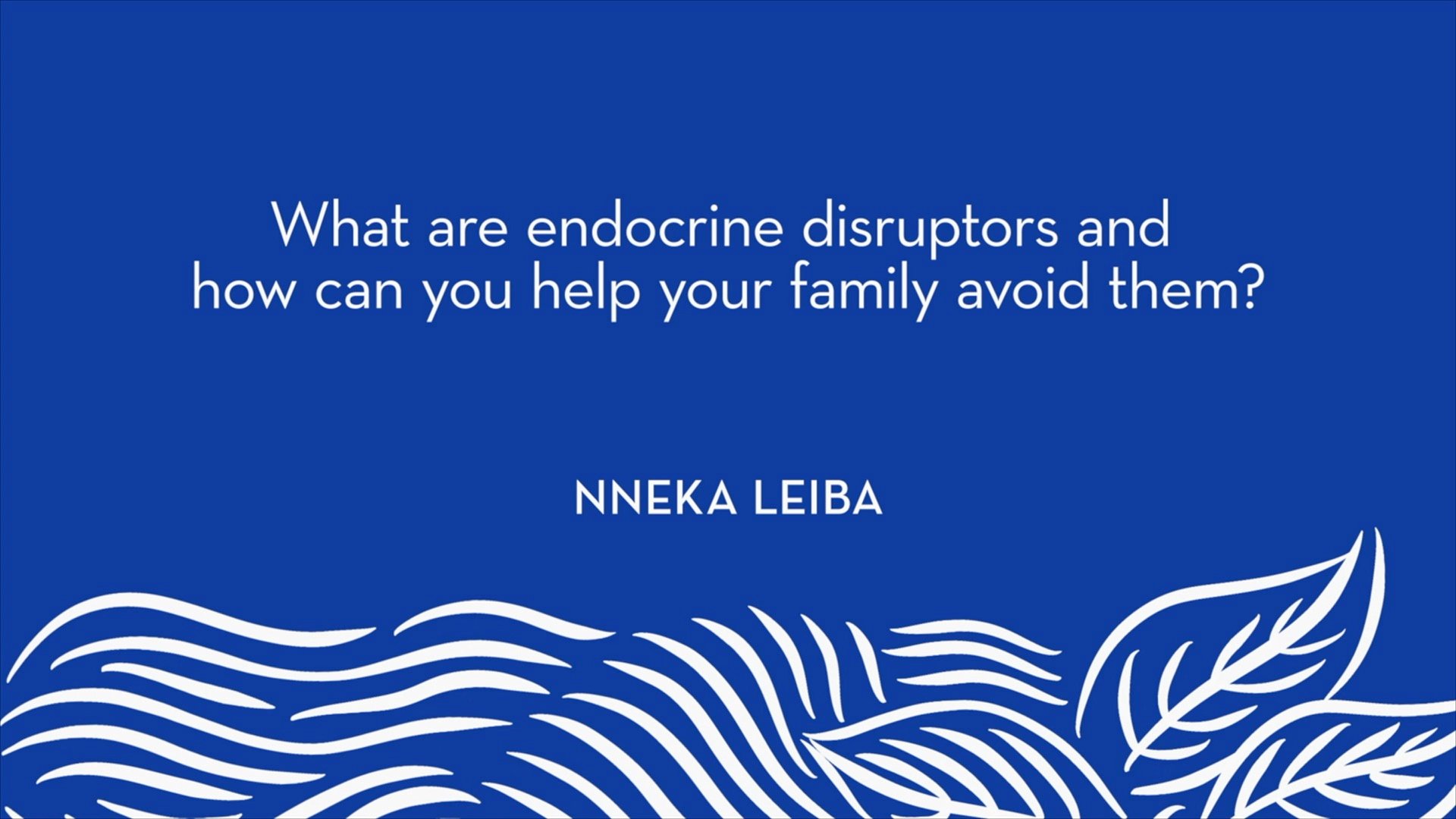 Nneka Leiba | What are endocrine disruptors and how can you help your family avoid them?