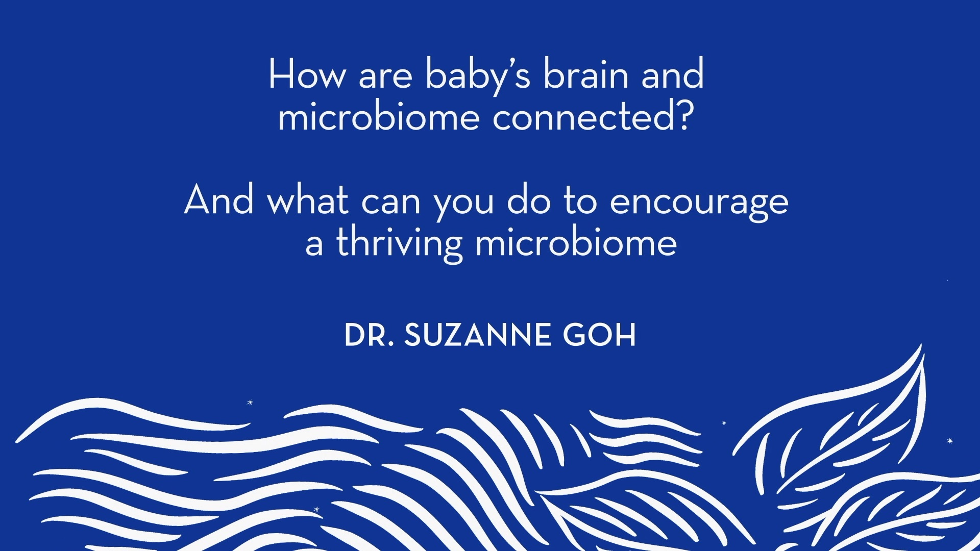 Dr. Goh | How are baby's brain and microbiome connected? And what you can do to encourage a thriving microbiome