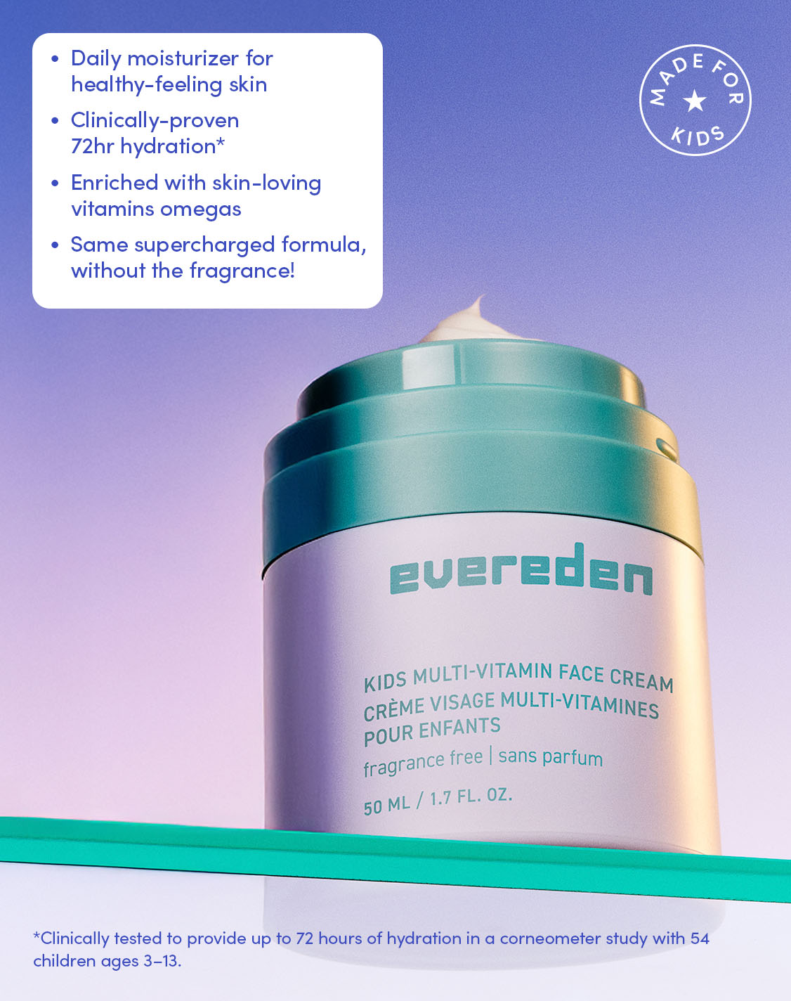 DAILY MOISTURIZER FOR HEALTHY FEELING SKIN
CLINICALLY PROVEN 72HR HYDRATION*
ENRICHED WITH SKIN-LOVING VITAMIN OMEGAS
SAME SUPERCHARGED FORMULA WITHOUT THE FRAGRANCE!

*CLINICALLY TESTED TO PROVIDE UP TO 72 HOURS OF HYDRATION IN A CORNEOMETER STUDY WITH 54 CHILDREN AGES 3-13