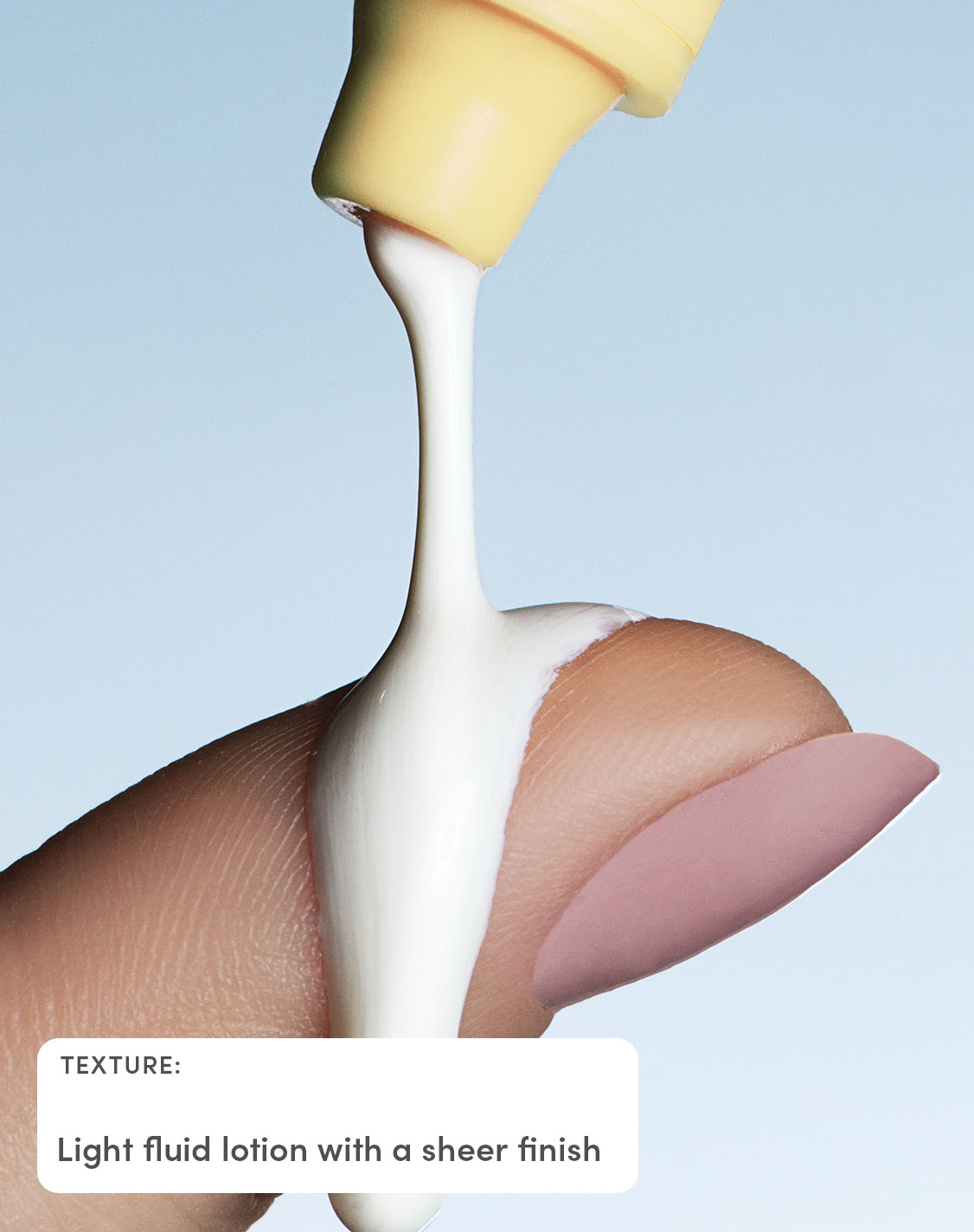 Texture
Light fluid lotion with a sheer finish