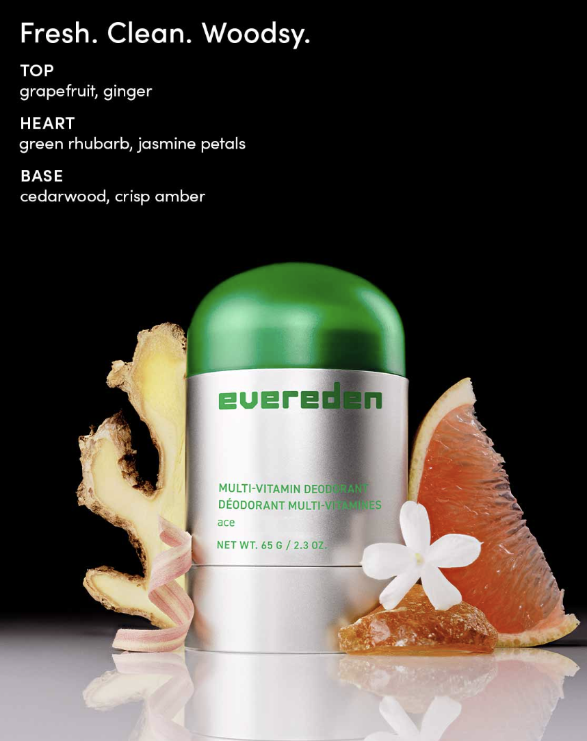 Aluminum-free
No EU 26 allergens
Microbiome-friendly
Vitamin-enriched
Clean, woodsy fragrance
Vetted against the EU cosmetic endocrine disruptor priority list**

LONG-LASTING FRESHNESS

MULTI-VITAMIN DEODORANT
DÉODORANT MULTI-VITAMINES
ace
