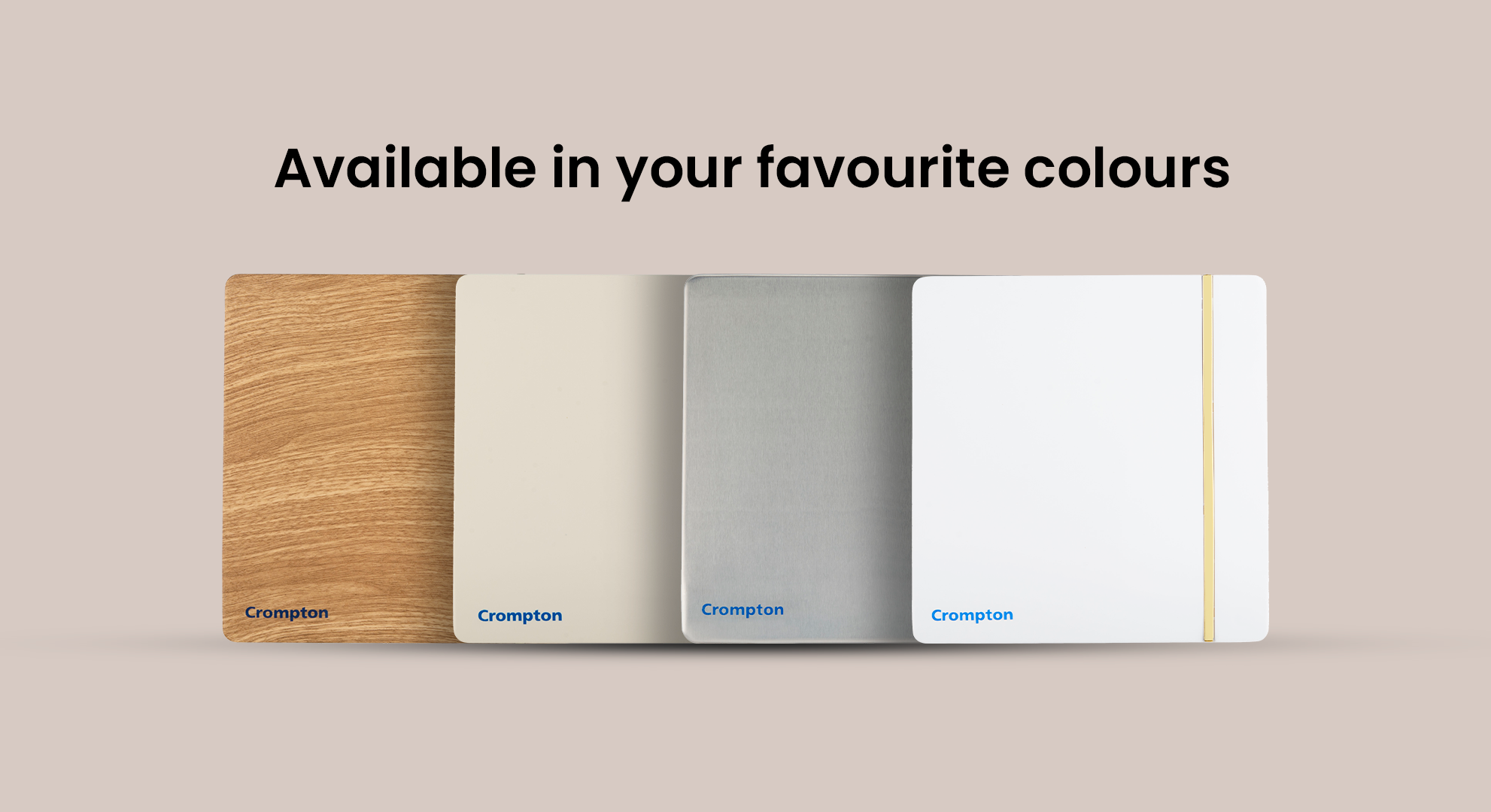 Available In Your Favourite Colours