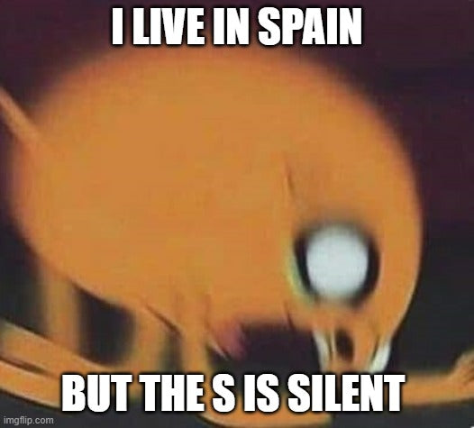 I live in Spain but the S is silent meme