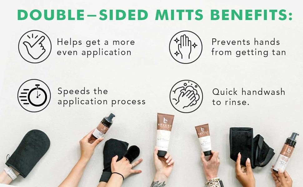 DOUBLE-SIDED MITTS BENEFITS:
Helps get a more even application
Prevents hands from getting tan
Speeds the application process
Quick handwash to rinse.