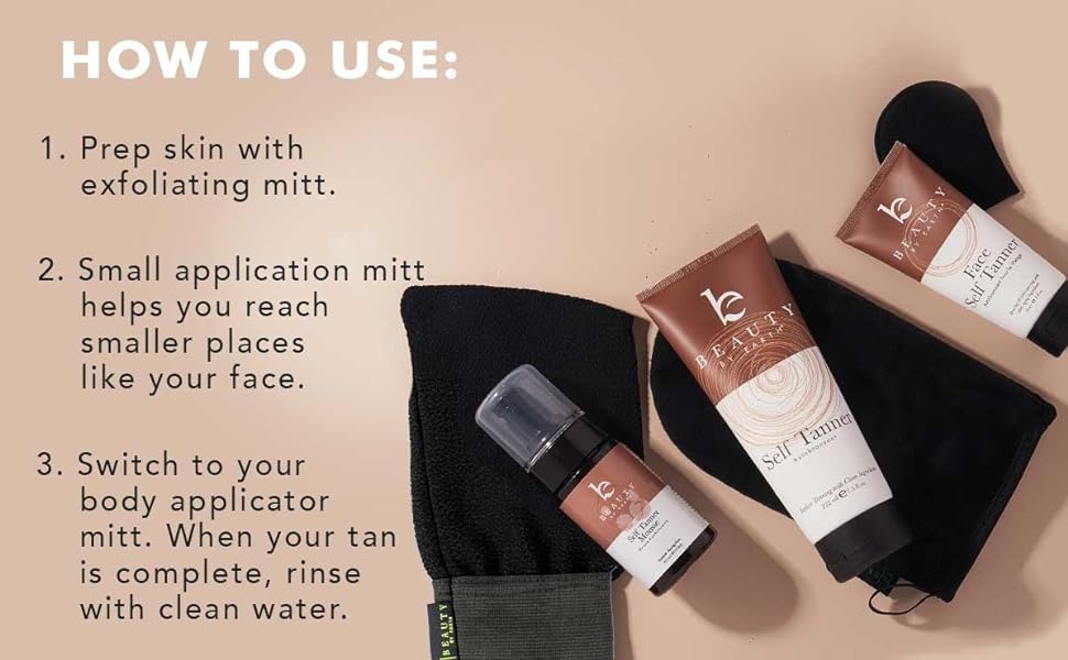HOW TO USE:
- Prep skin with
exfoliating mitt.
- Small application mitt
helps you reach
smaller places
like your face.
- Switch to your
body applicator
mitt. When your tan
is complete, rinse
with clean water.