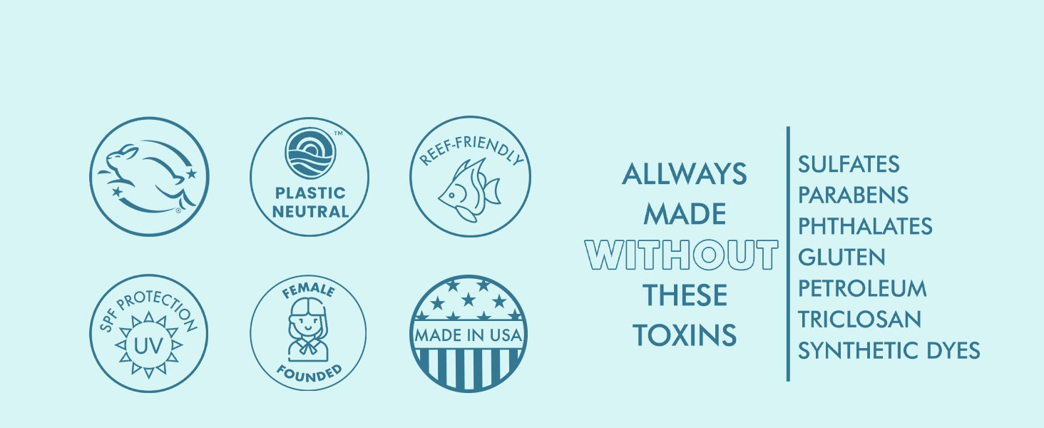ALLWAYS
MADE
WITHOUT
THESE
TOXINS
SULFATES
PARABENS
PHTHALATES
GLUTEN
PETROLEUM
TRICLOSAN
SYNTHETIC DYES