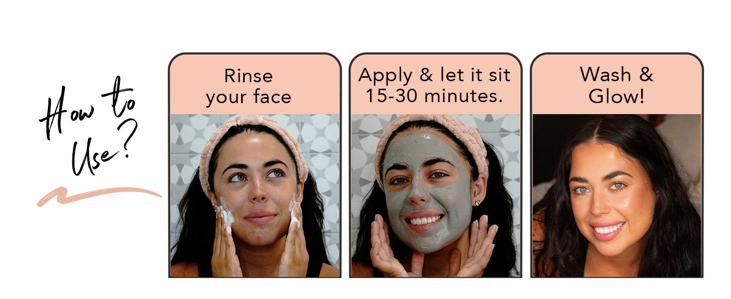 How to use?
Rinse your face
Apply & let it sit 15-30 minutes.
Wash & Glow!