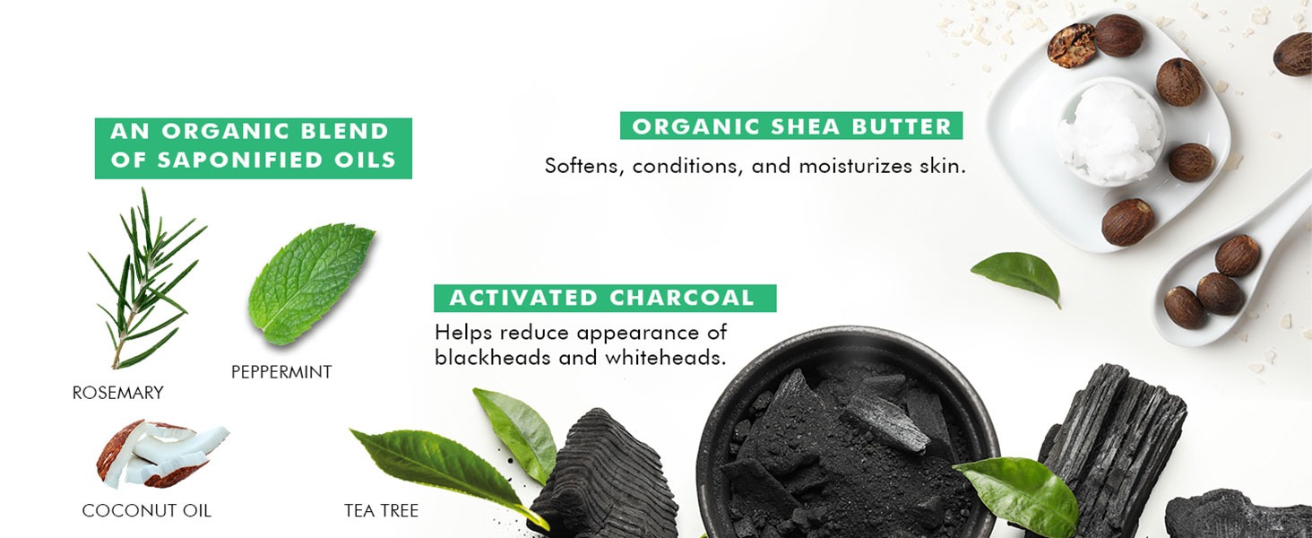 AN ORGANIC BLEND
OF SAPONIFIED OILS. Organic Shea Butter. Activated Charcoal