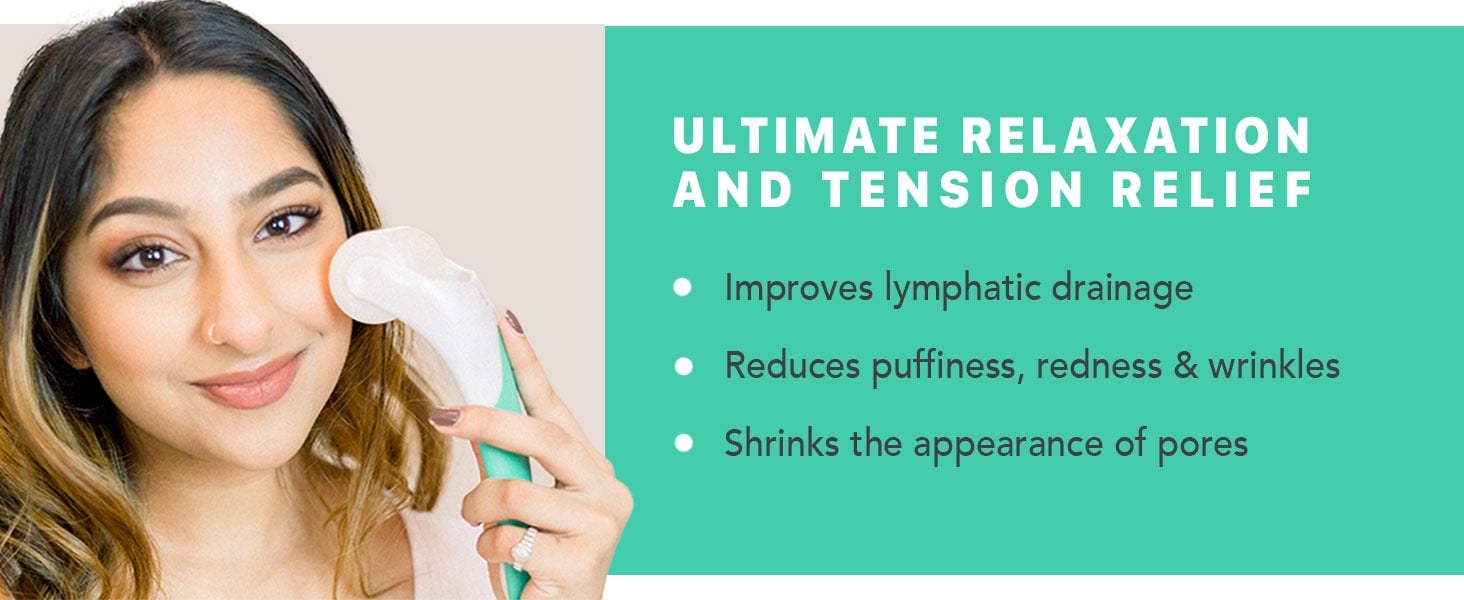 ULTIMATE RELAXATION AND TENSION RELIEF
• Improves lymphatic drainage
• Reduces puffiness, redness & wrinkles
• Shrinks the appearance of pores