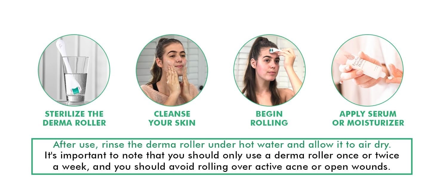 STERILIZE THE DERMA ROLLER
CLEANSE
YOUR SKIN
BEGIN
ROLLING
APPLY SERUM
OR MOISTURIZER
After use, rinse the derma roller under hot water and allow it to air dry.
It's important to note that you should only use a derma roller once or twice a week, and you should avoid rolling over active acne or open wounds.