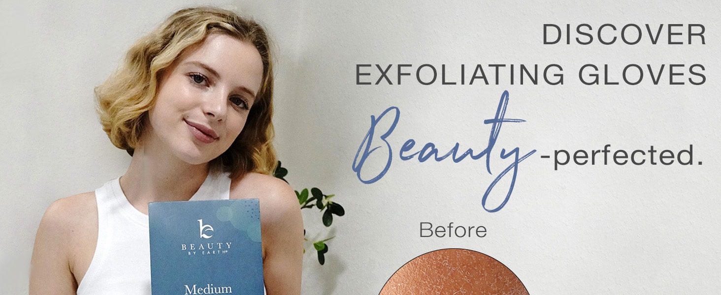 DISCOVER
EXFOLIATING GLOVES
Beauty-perfected.
Before