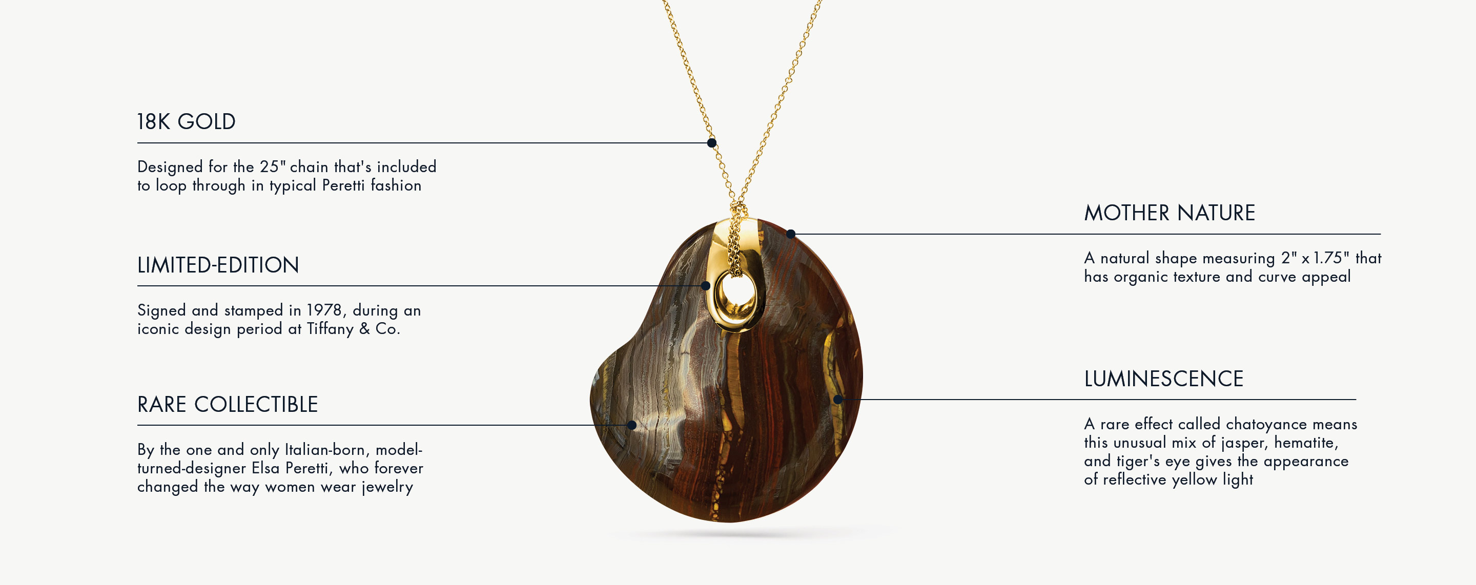 VINTAGE DROP ELSA PERETTI PENDANT Jewelry Details:
18k Gold (25 inch chain), Limited Edition (signed and stamped in 1978) , Rare Collectible (one and only by elsa peretti), Mother Nature (natural shape), Luminescence (mix of jasper, hematite, & tigers eye)