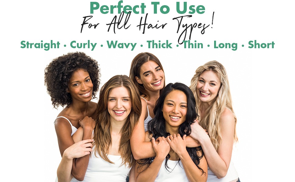 Perfect to Use For All Hair Type
Straight. Curly. Wavy, Thick, Thin, Long, Short