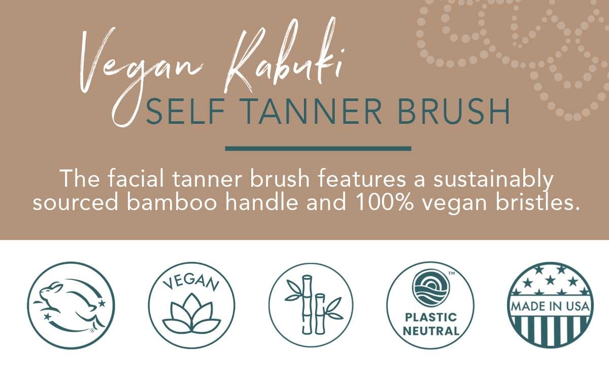 Vegan Kaputi
SELF TANNER BRUSH
The facial tanner brush features a sustainably
sourced bamboo handle and 100% vegan bristles.