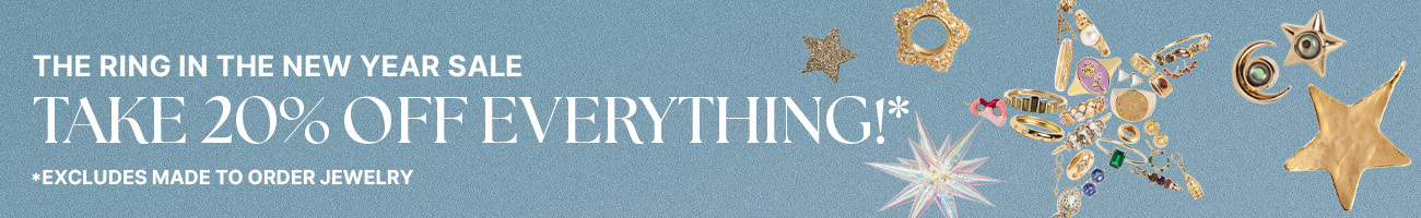 Take 20% off everything excluding made to order jewelry.