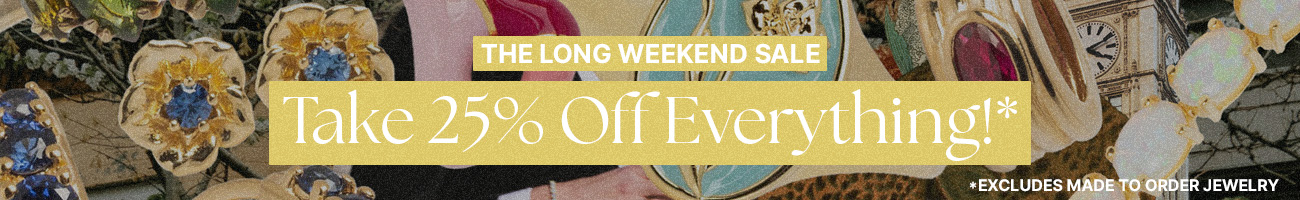 Take 25% off everything during the long weekend sale. Excludes made to order jewelry.