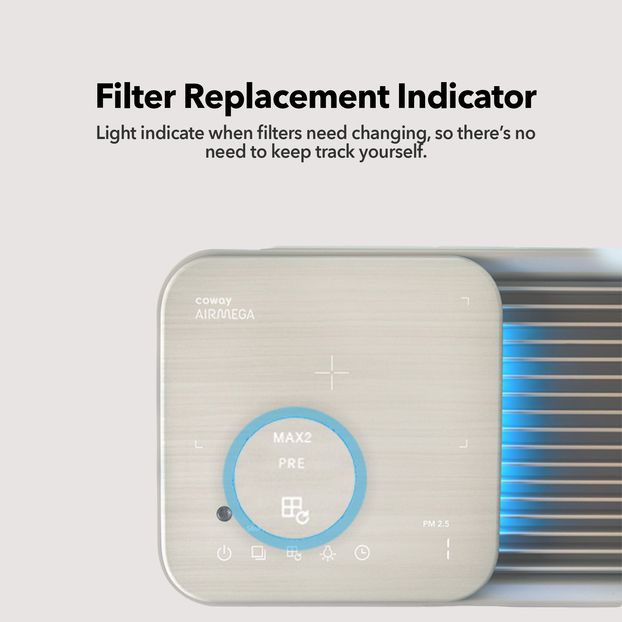 The filter replacement indicator lets you know when to change the filter