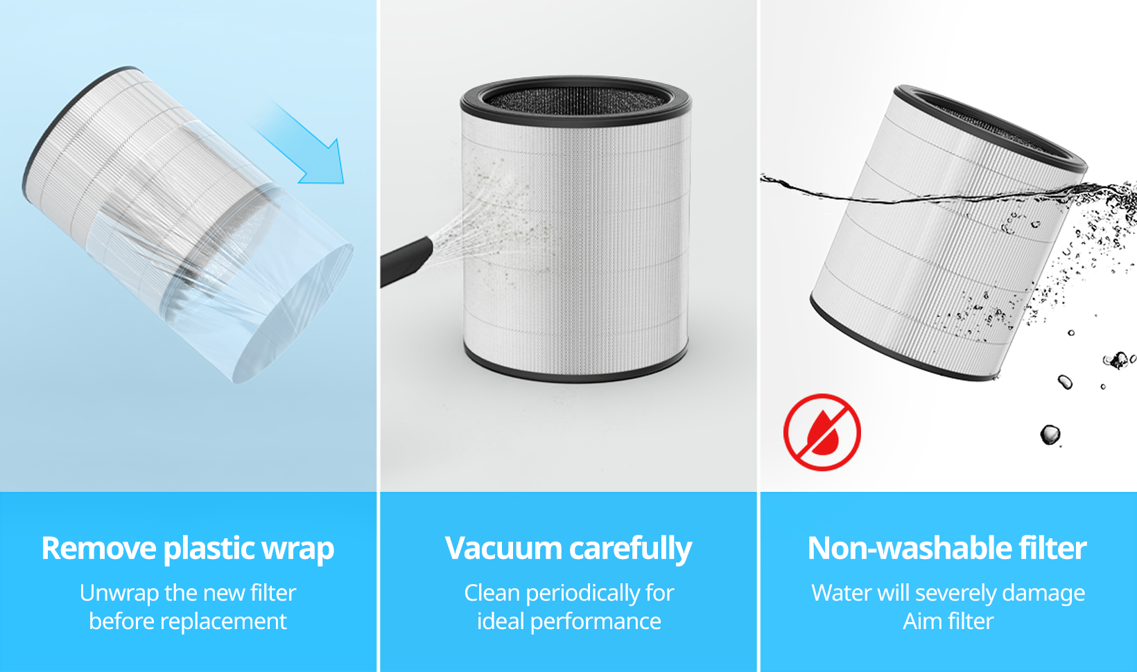 Remove plastic wrap and vacuum carefully. This is non-washable Filter.