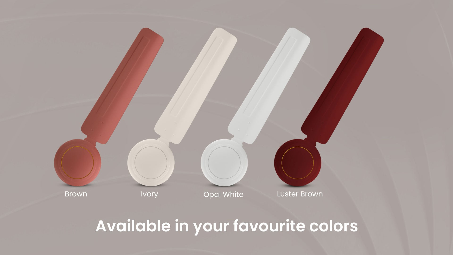 Available in your Favourite Colors